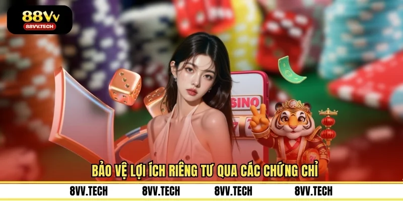 Bảo vệ lợi ích riêng tư qua các chứng chỉ