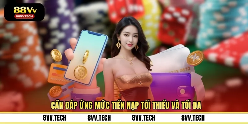 Cần đáp ứng mức tiền nạp tối thiểu và tối đa