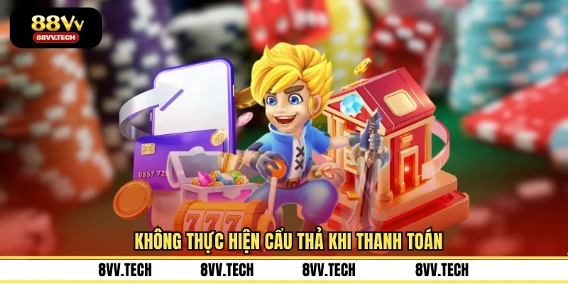 Không thực hiện cẩu thả khi thanh toán
