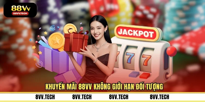 Khuyến mãi 88VV không giới hạn đối tượng