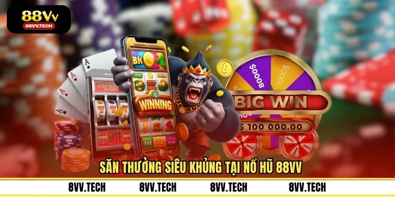 Săn thưởng siêu khủng tại nổ hũ 88VV