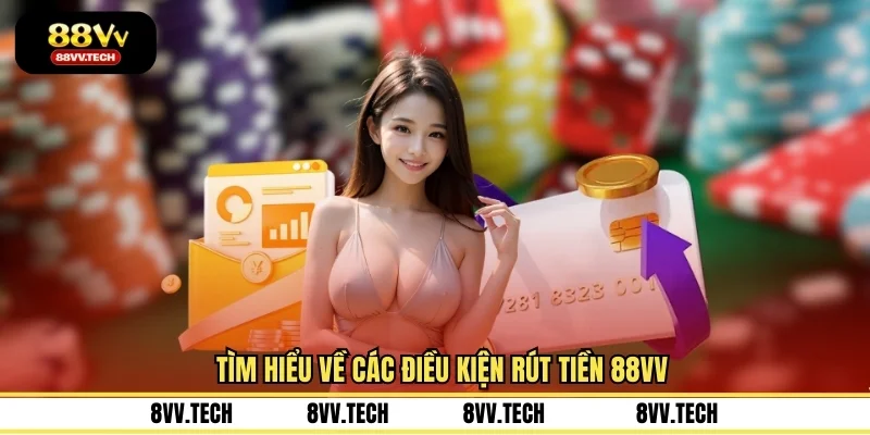 Tìm hiểu về các điều kiện rút tiền 88VV